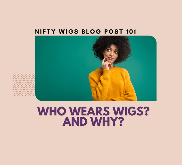 Who Wears Wigs? And Why?