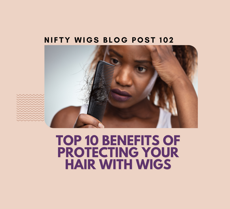 Top 10 Benefits of Protecting Your Hair with Wigs